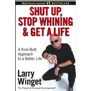 Larry Winget Shut Up Stop Whining and Get a Life